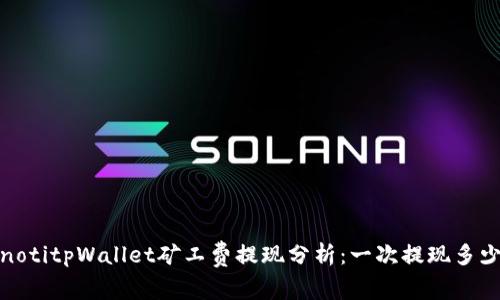 bianotitpWallet矿工费提现分析：一次提现多少钱？