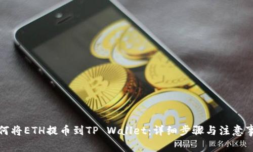如何将ETH提币到TP Wallet：详细步骤与注意事项