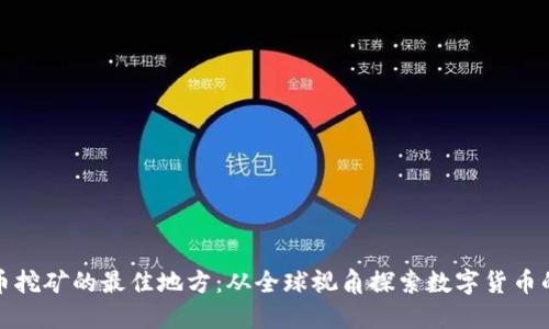 区块链炒币挖矿的最佳地方：从全球视角探索数字货币的繁荣之地