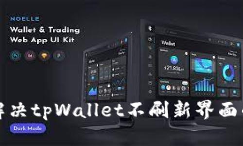 如何解决tpWallet不刷新界面的问题