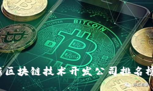 2023年最新区块链技术开发公司排名榜及行业分析