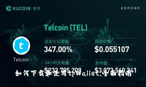 如何下载和使用tpWallet，全面指南