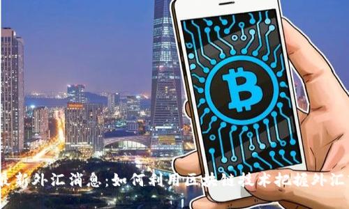  区块链最新外汇消息：如何利用区块链技术把握外汇市场机遇