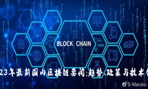 2023年最新国内区块链要闻：趋势、政策与技术创新