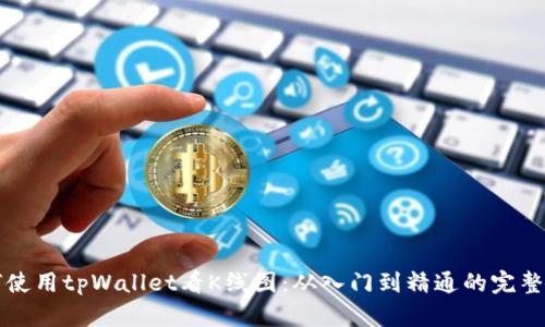 如何使用tpWallet看K线图：从入门到精通的完整指南