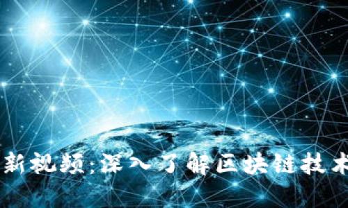 区块链日记最新视频：深入了解区块链技术的未来与应用