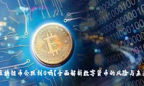 区块链币会跌到0吗？全面解析数字货币的风险与未来