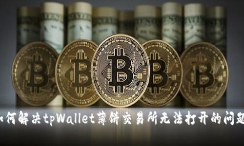 如何解决tpWallet薄饼交易所无法打开的问题？
