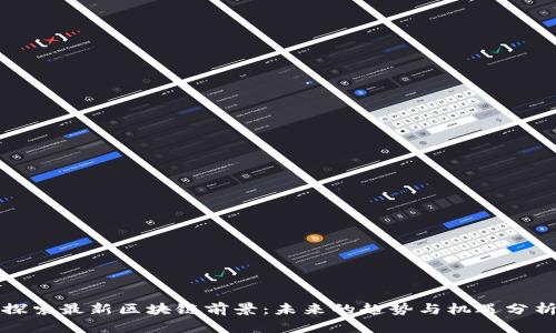 探索最新区块链前景：未来的趋势与机遇分析