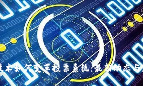 区块链技术如何变革投票系统：最新动态与应用分析