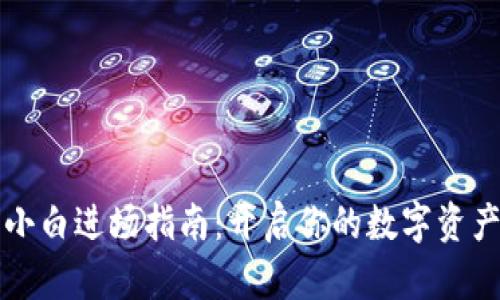 区块链币小白进场指南：开启你的数字资产投资之旅