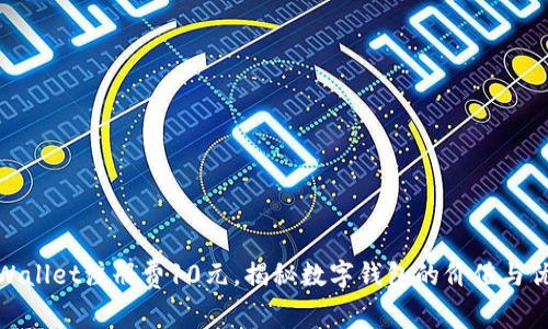 tpWallet注册费10元，揭秘数字钱包的价值与优势