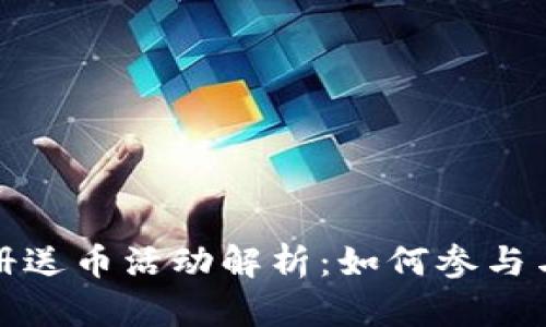 全球区块链注册送币活动解析：如何参与与获取更多优惠