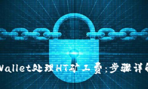 如何通过tpWallet处理HT矿工费：步骤详解与实用指南