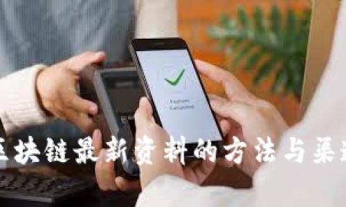 获取区块链最新资料的方法与渠道解析