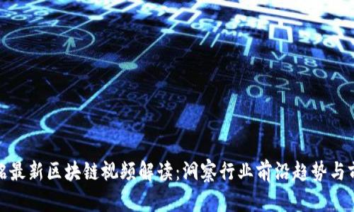孙铭最新区块链视频解读：洞察行业前沿趋势与前景