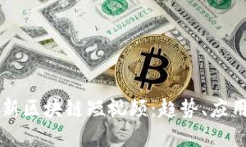深入探索最新区块链短视频：趋势、应用和未来潜力