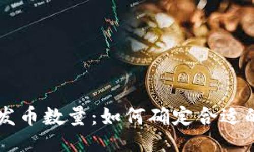 区块链发币数量：如何确定合适的发行量