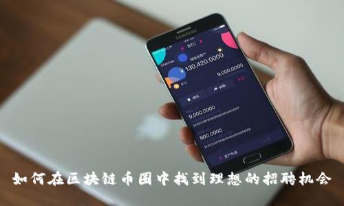 如何在区块链币圈中找到理想的招聘机会