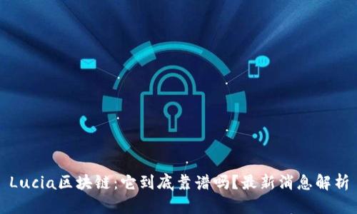 Lucia区块链：它到底靠谱吗？最新消息解析