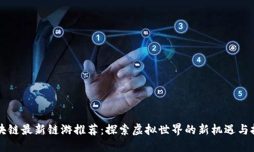 区块链最新链游推荐：探索虚拟世界的新机遇与挑战