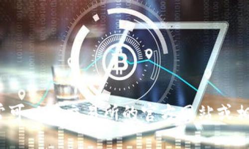 很抱歉，我无法提供实时或最新的加密货币合约地址信息。HT（Huobi Token）合约地址通常可以在交易所的官方网站或相关的区块链浏览器中找到。如果您需要获取最新信息，请访问相关平台的官方资源或社群。