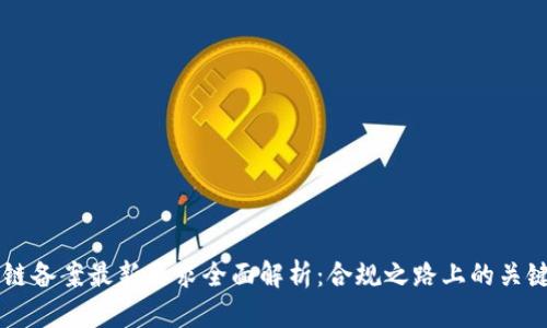 区块链备案最新要求全面解析：合规之路上的关键要素
