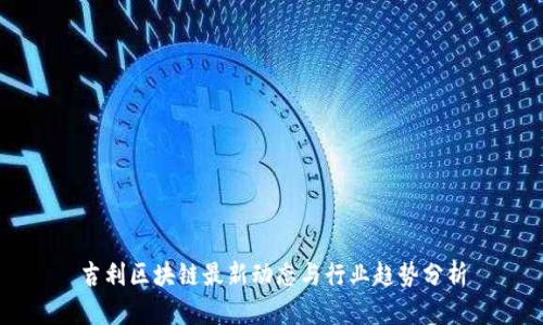 吉利区块链最新动态与行业趋势分析