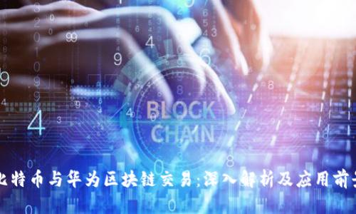 比特币与华为区块链交易：深入解析及应用前景