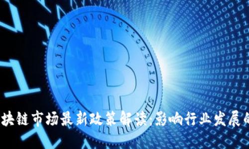 2023年区块链市场最新政策解读：影响行业发展的关键动向