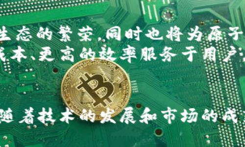 原子币并不等同于区块链，但它是区块链技术应用的一种形式。为了更好地理解这一概念，我们可以从几个方面进行探讨。

什么是区块链？
区块链是一种分布式账本技术，允许数据在全球范围内的多个节点之间进行共享和存储。其信息结构是由一连串按时间顺序连接的“区块”组成，每个区块内包含了一定数量的交易记录或数据。由于区块链是去中心化的，因此减少了对单一机构的依赖，提高了数据的透明性和安全性。

原子币的定义
原子币（Atomic Coin）则是指一种加密货币，包含了一些特殊的功能或者特性，通常与智能合约及去中心化交易结合使用。原子币通常是执行“原子交换”功能的一部分，这意味着用户可以在不同的区块链之间直接进行资产交换，而不需要依赖中心化的交易所。这种方式大大提高了交易的效率及安全性。

区块链与原子币的关系
区块链可以视作底层技术，而原子币是该技术的一个应用。换言之，原子币建立在区块链之上，利用区块链的去中心化、不可篡改性和透明性等特点来实现其功能。例如，用户在区块链平台上可以通过原子币进行点对点的交易，而无需经过传统金融机构。

原子币的功能与优势
原子币以其独特的交易机制为用户提供了多种优势。首先，原子交换使得用户能够跨链交易，不同的区块链之间可以直接互换资产。这种无缝连接不同区块链的能力，打破了数据和资产交换的壁垒。
其次，原子币在交易过程中减少了第三方的参与，降低了交易费用，也提升了交易的速度。此外，由于市场的竞争性，原子币通常具有更高的流动性，用户能够更容易地获得所需的资产。

原子币的风险因素
尽管原子币提供了诸多优势，但在使用过程中，用户仍需谨慎。交易的不可逆性意味着一旦发送交易，资金将无法恢复。在不熟悉的环境或平台上进行交易时，用户可能面临一定的风险。同时，由于原子币仍然是一个相对较新的概念，相关的法规和市场标准尚未完全明确，投资的市场波动性也较大。

未来展望
随着区块链技术的不断发展，原子币有望在未来的金融市场中占据越来越重要的地位。多条公共链的互通性将推动去中心化金融（DeFi）生态的繁荣，同时也将为原子币带来更多的应用场景。
例如，跨境支付的便利将会提升原子币在全球经济中的应用范围。令人期待的是，不同的金融产品和服务将在原子币的支持下，以更低的成本、更高的效率服务于用户。

总结
综上所述，虽然原子币与区块链密切相关，但二者并不相同。原子币作为一种基于区块链技术的加密货币，展现出了其独特的优势和潜力。随着技术的发展和市场的成熟，可以预见，原子币将为未来的金融交易提供更为便捷和安全的解决方案。