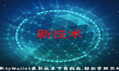 
一次性获取tpWallet最新版本下载指南，轻松管理你的数字资产