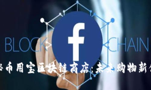 揭秘币用宝区块链商店：未来购物新体验