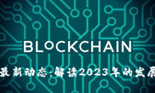 区块链行业最新动态：解读2023年的发展趋势与前景