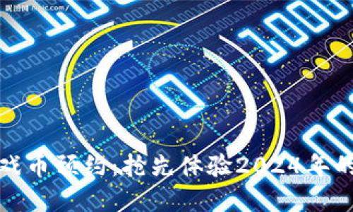 区块链游戏币预约：抢先体验2024年的游戏革命
