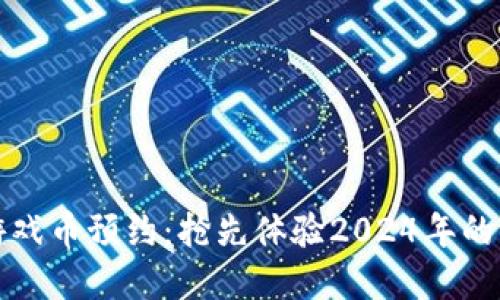 区块链游戏币预约：抢先体验2024年的游戏革命