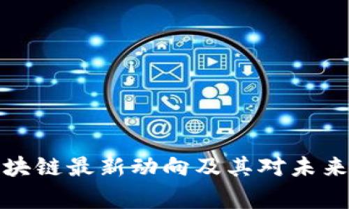 国家区块链最新动向及其对未来的影响
