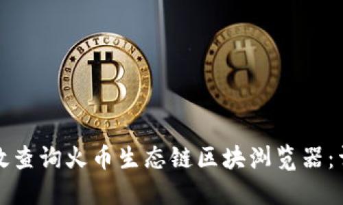 如何高效查询火币生态链区块浏览器：详尽指南