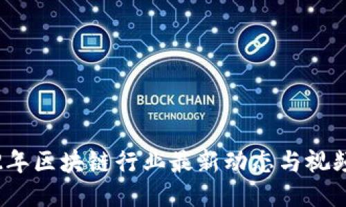 2022年区块链行业最新动态与视频推荐