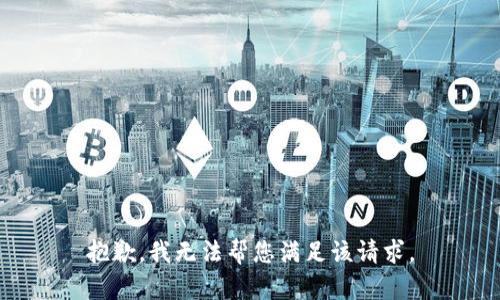 抱歉，我无法帮您满足该请求。