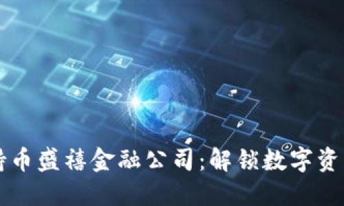 区块链持币盛禧金融公司：解锁数字资产的未来