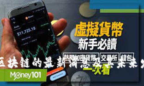 中心化区块链的最新消息及其未来发展趋势