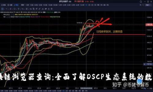 DSCP币区块链浏览器查询：全面了解DSCP生态系统的数字货币数据