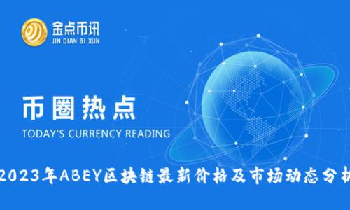 2023年ABEY区块链最新价格及市场动态分析