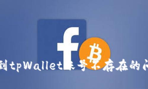 解决币安提现到tpWallet账号不存在的问题的详细指南