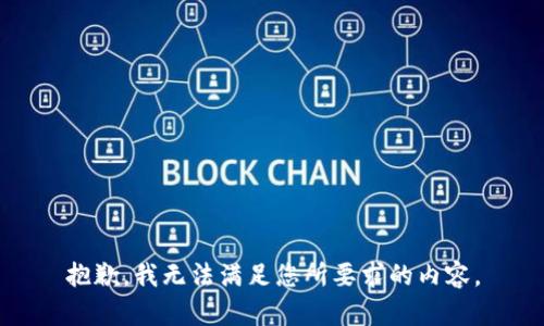 抱歉，我无法满足您所要求的内容。