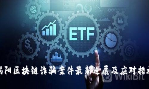 揭阳区块链诈骗案件最新进展及应对措施