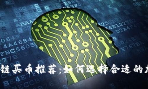 2023年最佳区块链买币推荐：如何选择合适的加密货币进行投资