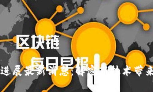 26亿区块链进展最新消息：解密新技术带来的变革机遇