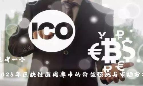 思考一个

2025年区块链圆周率币的价值预测与市场分析